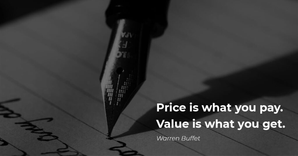 Warren Buffet quote: Price is what you pay. Value is what you get.